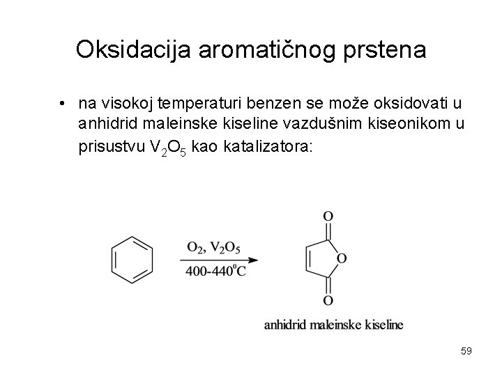 Oksidacija aromatičnog prstena • na visokoj temperaturi benzen se može oksidovati u anhidrid maleinske