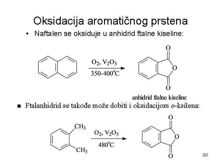 Oksidacija aromatičnog prstena • Naftalen se oksiduje u anhidrid ftalne kiseline: n Ftalanhidrid se