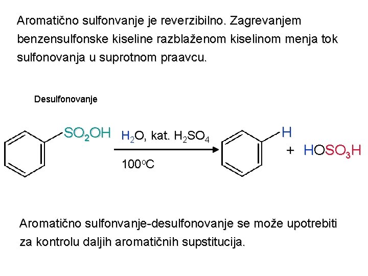 Aromatično sulfonvanje je reverzibilno. Zagrevanjem benzensulfonske kiseline razblaženom kiselinom menja tok sulfonovanja u suprotnom