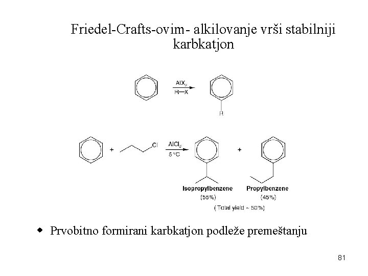 Friedel-Crafts-ovim- alkilovanje vrši stabilniji karbkatjon w Prvobitno formirani karbkatjon podleže premeštanju 81 