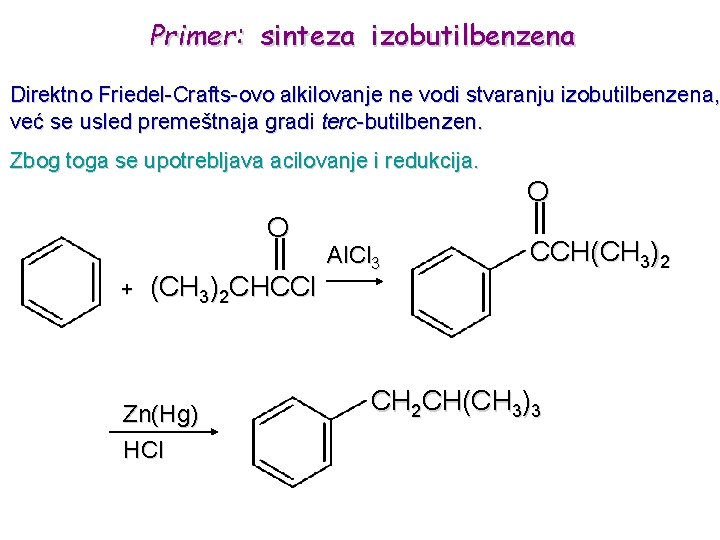 Primer: sinteza izobutilbenzena Direktno Friedel-Crafts-ovo alkilovanje ne vodi stvaranju izobutilbenzena, već se usled premeštnaja