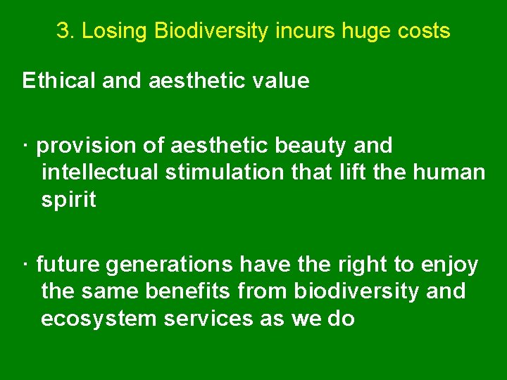 3. Losing Biodiversity incurs huge costs Ethical and aesthetic value · provision of aesthetic