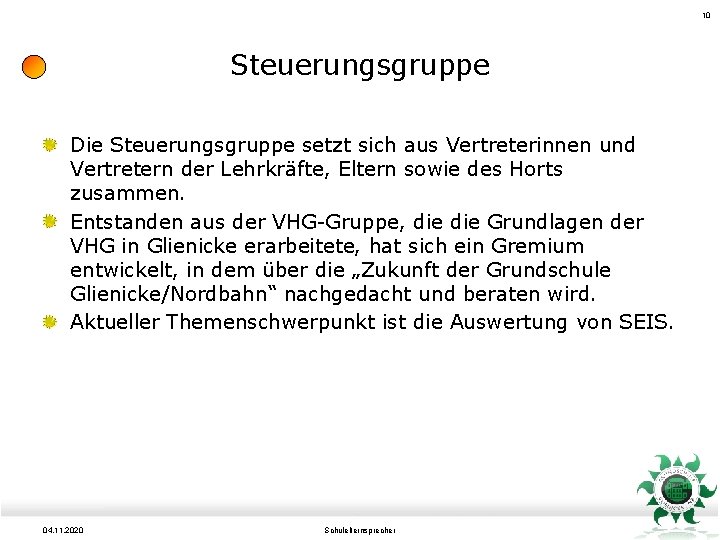 10 Steuerungsgruppe Die Steuerungsgruppe setzt sich aus Vertreterinnen und Vertretern der Lehrkräfte, Eltern sowie