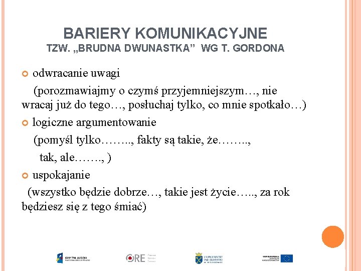 BARIERY KOMUNIKACYJNE TZW. „BRUDNA DWUNASTKA” WG T. GORDONA odwracanie uwagi (porozmawiajmy o czymś przyjemniejszym…,