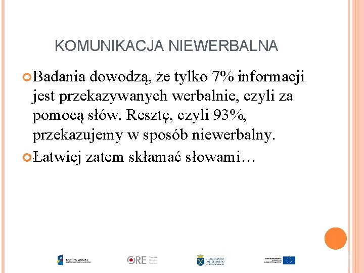 KOMUNIKACJA NIEWERBALNA Badania dowodzą, że tylko 7% informacji jest przekazywanych werbalnie, czyli za pomocą