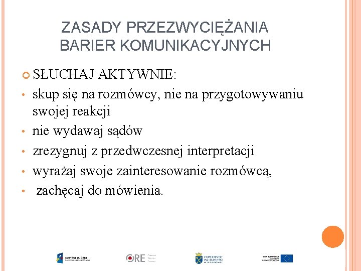 ZASADY PRZEZWYCIĘŻANIA BARIER KOMUNIKACYJNYCH SŁUCHAJ AKTYWNIE: • • • skup się na rozmówcy, nie