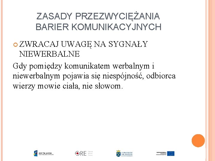 ZASADY PRZEZWYCIĘŻANIA BARIER KOMUNIKACYJNYCH ZWRACAJ UWAGĘ NA SYGNAŁY NIEWERBALNE Gdy pomiędzy komunikatem werbalnym i