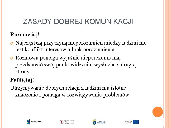 ZASADY DOBREJ KOMUNIKACJI Rozmawiaj! Najczęstszą przyczyną nieporozumień miedzy ludźmi nie jest konflikt interesów a