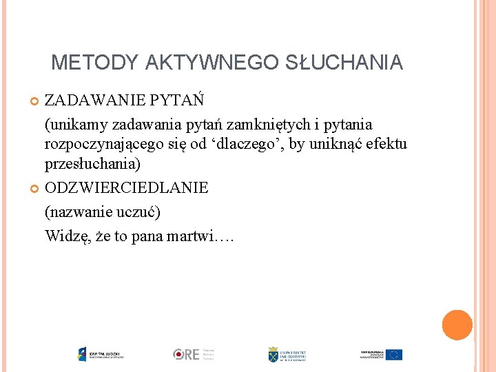 METODY AKTYWNEGO SŁUCHANIA ZADAWANIE PYTAŃ (unikamy zadawania pytań zamkniętych i pytania rozpoczynającego się od