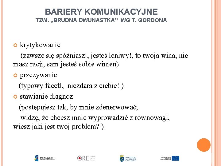 BARIERY KOMUNIKACYJNE TZW. „BRUDNA DWUNASTKA” WG T. GORDONA krytykowanie (zawsze się spóźniasz!, jesteś leniwy!,