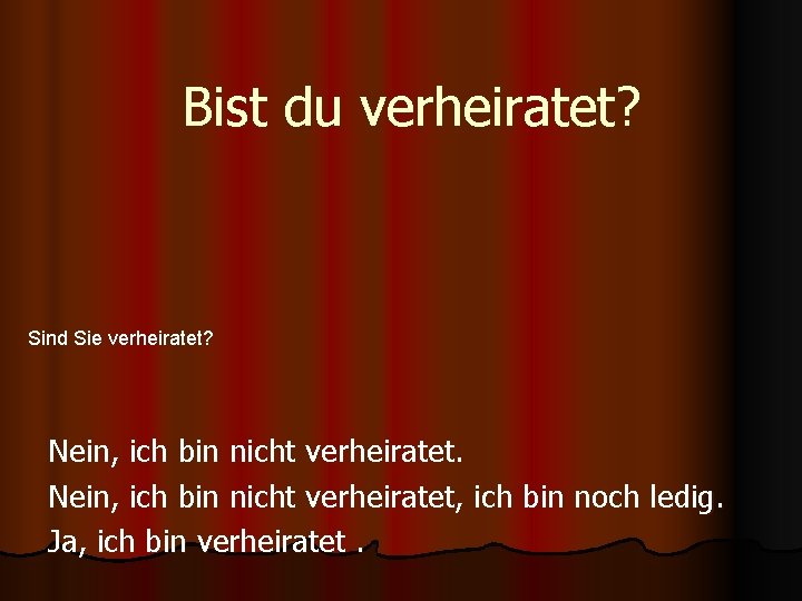 Bist du verheiratet? Sind Sie verheiratet? Nein, ich bin nicht verheiratet, ich bin noch