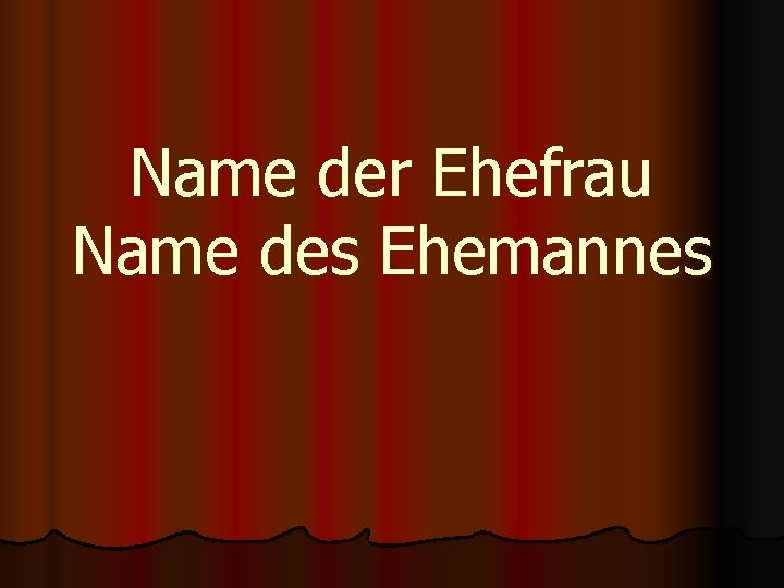 Name der Ehefrau Name des Ehemannes 