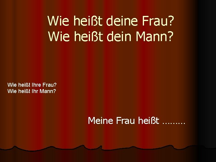 Wie heißt deine Frau? Wie heißt dein Mann? Wie heißt Ihre Frau? Wie heißt