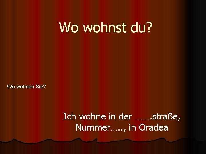 Wo wohnst du? Wo wohnen Sie? Ich wohne in der ……. straße, Nummer…. .