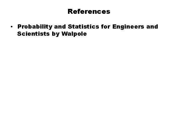 References • Probability and Statistics for Engineers and Scientists by Walpole 