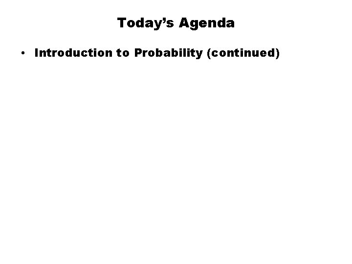 Today’s Agenda • Introduction to Probability (continued) 