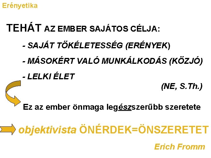 Erényetika TEHÁT AZ EMBER SAJÁTOS CÉLJA: - SAJÁT TÖKÉLETESSÉG (ERÉNYEK) - MÁSOKÉRT VALÓ MUNKÁLKODÁS