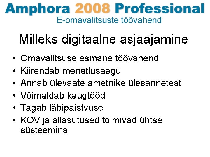 Milleks digitaalne asjaajamine • • • Omavalitsuse esmane töövahend Kiirendab menetlusaegu Annab ülevaate ametnike