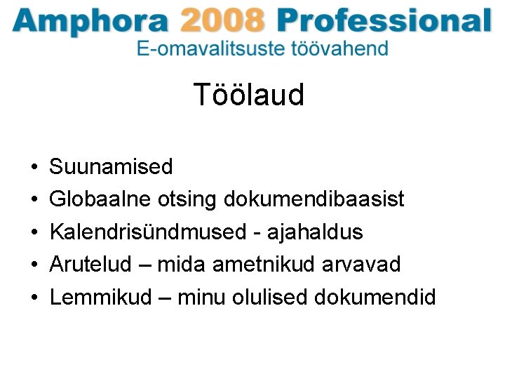 Töölaud • • • Suunamised Globaalne otsing dokumendibaasist Kalendrisündmused - ajahaldus Arutelud – mida