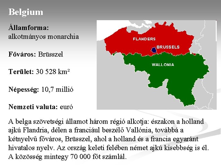 Belgium Államforma: alkotmányos monarchia Főváros: Brüsszel Terület: 30 528 km² Népesség: 10, 7 millió