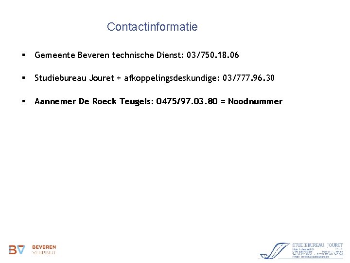 Contactinformatie § Gemeente Beveren technische Dienst: 03/750. 18. 06 § Studiebureau Jouret + afkoppelingsdeskundige: