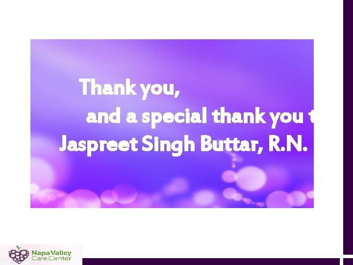 Thank you, and a special thank you to Jaspreet Singh Buttar, R. N. Thank you, and a special thank you to Jaspreet Singh Buttar, R. N.