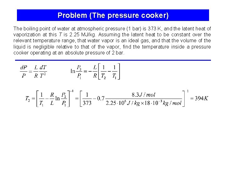 Problem (The pressure cooker) The boiling point of water at atmospheric pressure (1 bar)