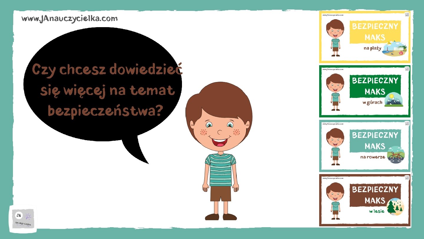 www. JAnauczycielka. com Czy chcesz dowiedzieć się więcej na temat bezpieczeństwa? 