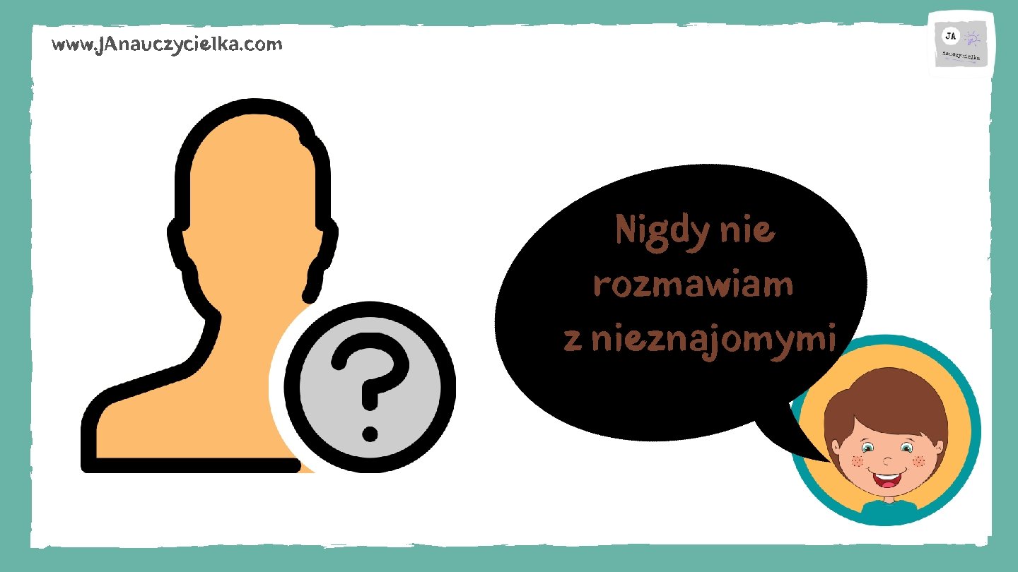 www. JAnauczycielka. com Nigdy nie rozmawiam z nieznajomymi 