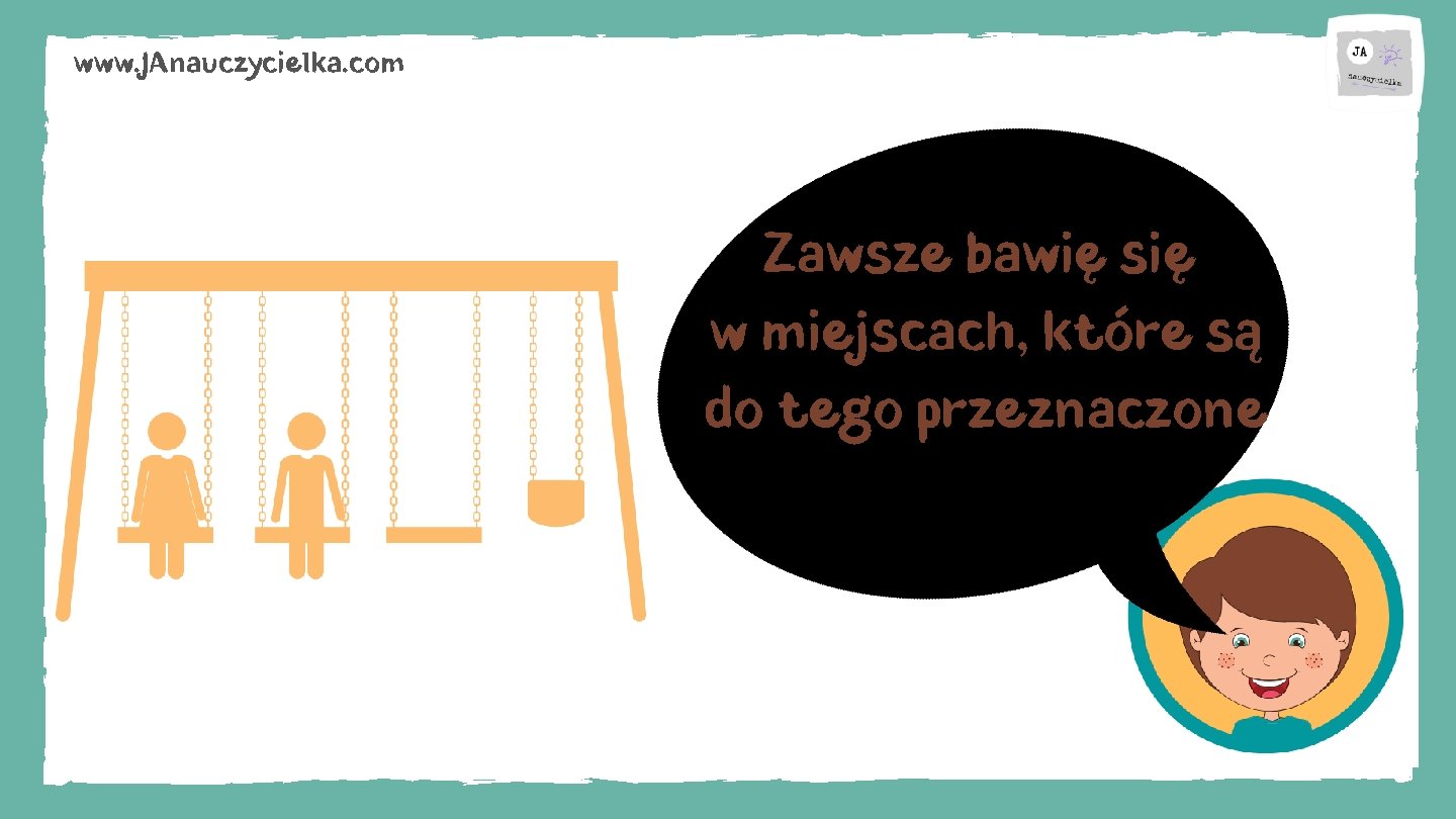 www. JAnauczycielka. com Zawsze bawię się w miejscach, które są do tego przeznaczone 