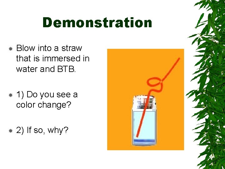 Demonstration Blow into a straw that is immersed in water and BTB. 1) Do