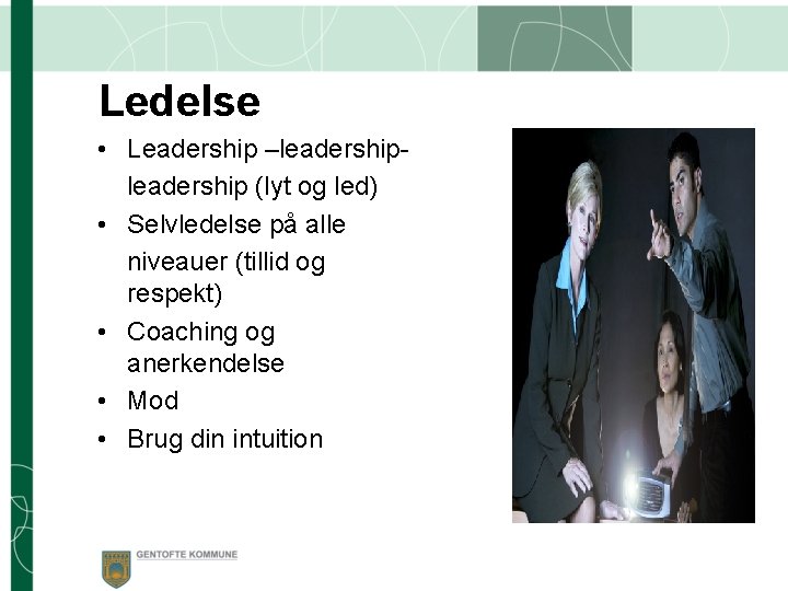 Ledelse • Leadership –leadership (lyt og led) • Selvledelse på alle niveauer (tillid og