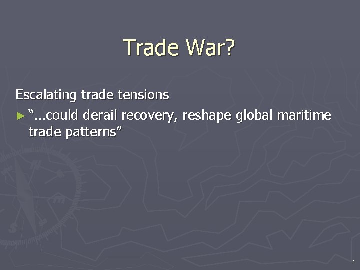 Trade War? Escalating trade tensions ► “…could derail recovery, reshape global maritime trade patterns”