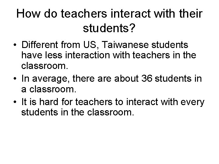 How do teachers interact with their students? • Different from US, Taiwanese students have