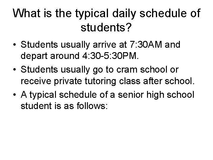 What is the typical daily schedule of students? • Students usually arrive at 7: