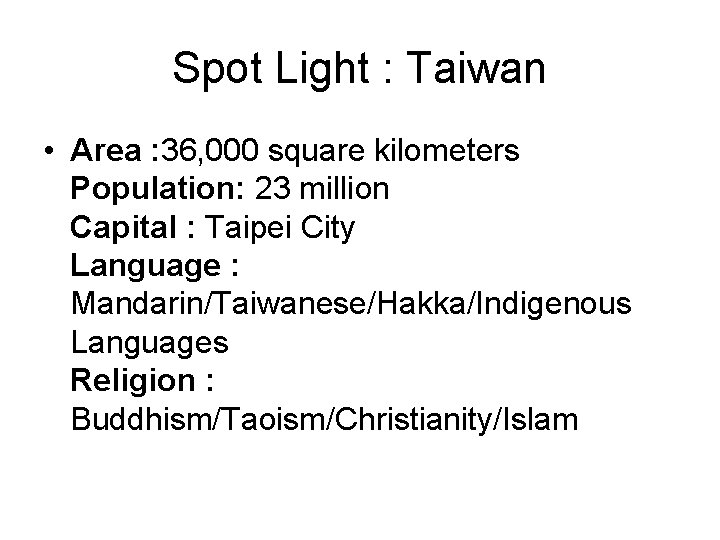 Spot Light : Taiwan • Area : 36, 000 square kilometers Population: 23 million