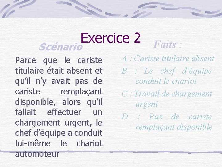 Exercice 2 Faits : Scénario Parce que le cariste titulaire était absent et qu’il