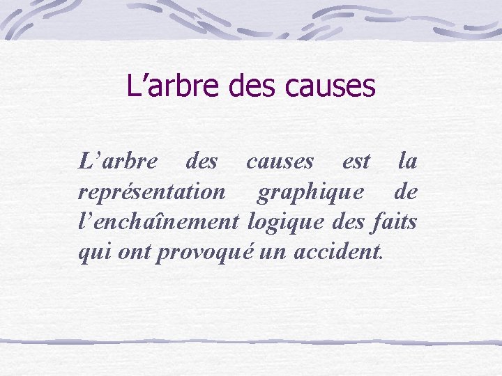 L’arbre des causes est la représentation graphique de l’enchaînement logique des faits qui ont