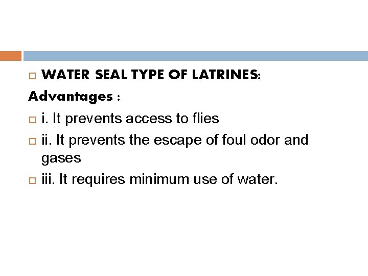 WATER SEAL TYPE OF LATRINES: Advantages : i. It prevents access to flies ii.