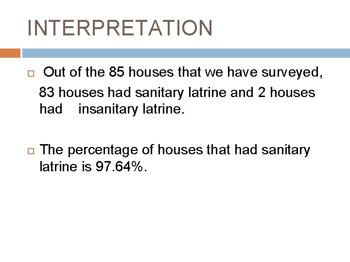 INTERPRETATION Out of the 85 houses that we have surveyed, 83 houses had sanitary