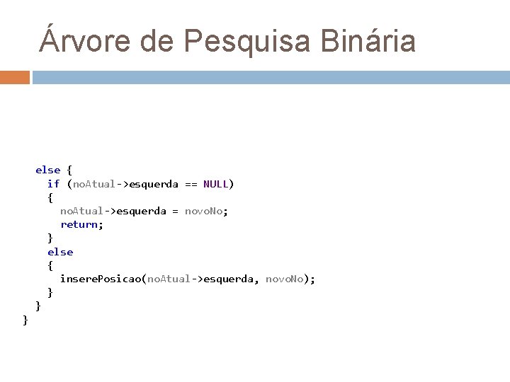Árvore de Pesquisa Binária else { if (no. Atual->esquerda == NULL) { no. Atual->esquerda