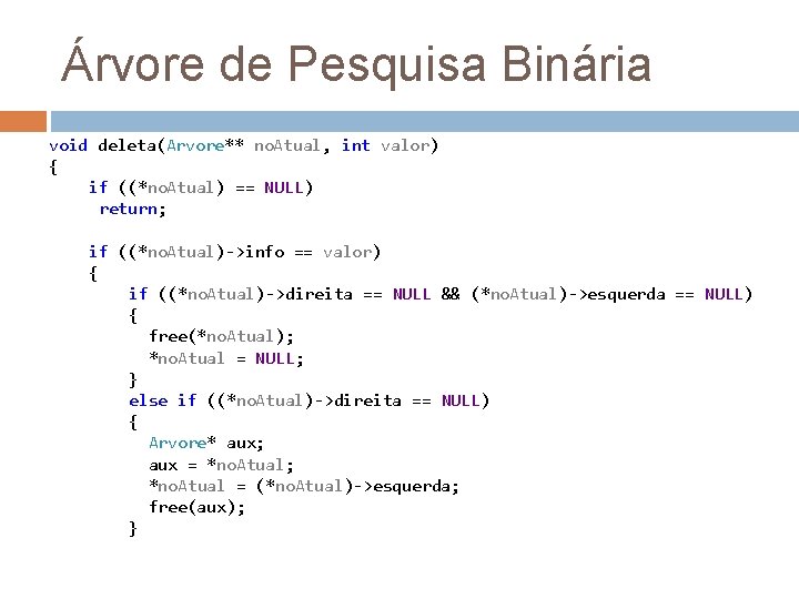 Árvore de Pesquisa Binária void deleta(Arvore** no. Atual, int valor) { if ((*no. Atual)