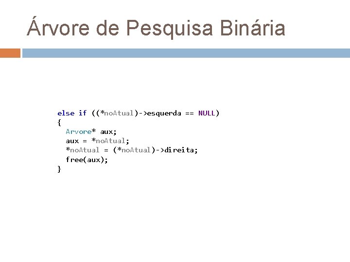 Árvore de Pesquisa Binária else if ((*no. Atual)->esquerda == NULL) { Arvore* aux; aux