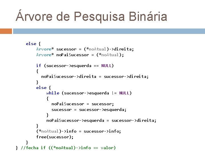 Árvore de Pesquisa Binária else { Arvore* sucessor = (*no. Atual)->direita; Arvore* no. Pai.