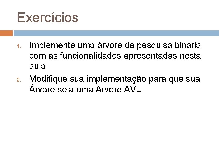 Exercícios 1. 2. Implemente uma árvore de pesquisa binária com as funcionalidades apresentadas nesta