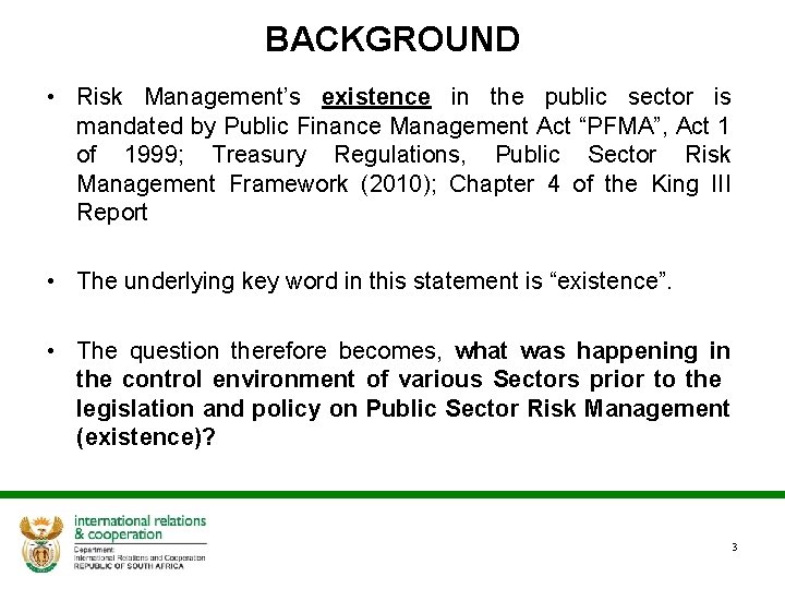 BACKGROUND • Risk Management’s existence in the public sector is mandated by Public Finance
