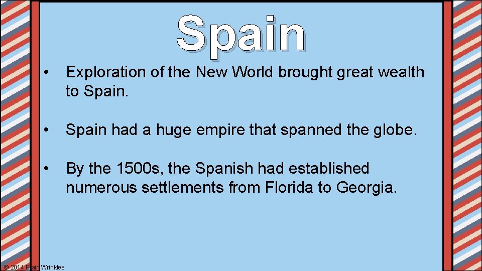 Spain • Exploration of the New World brought great wealth to Spain. • Spain