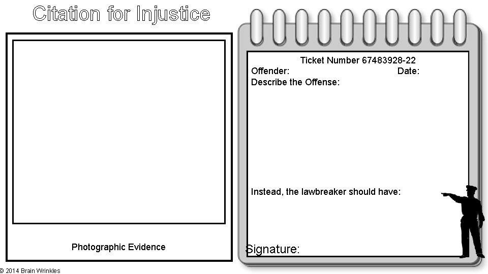 Citation for Injustice © 2014 Brain Wrinkles Ticket Number 67483928 -22 Offender: Date: Describe