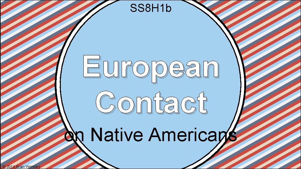 SS 8 H 1 b European Contact on Native Americans © 2014 Brain Wrinkles