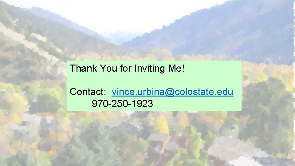 Thank You for Inviting Me! Contact: vince. urbina@colostate. edu 970 -250 -1923 
